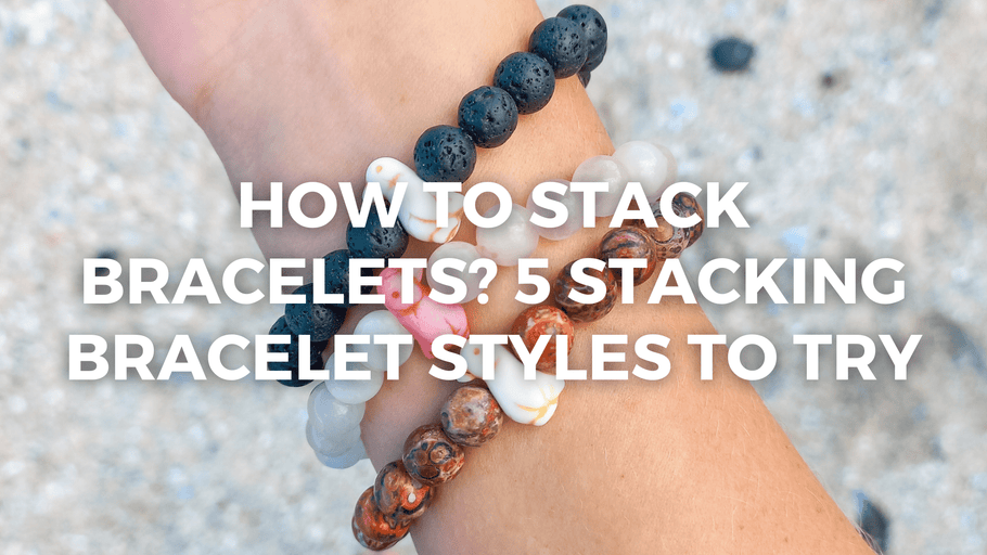 How To Stack Bracelets? 5 Stacking Bracelet Styles To Try
